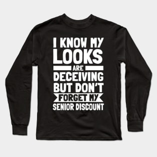 I Know My Looks Are Deceiving Don't Forget My Discount Long Sleeve T-Shirt